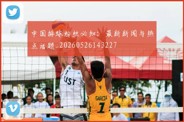 中国排球粉丝必知:最新新闻与热点话题_20260526143227