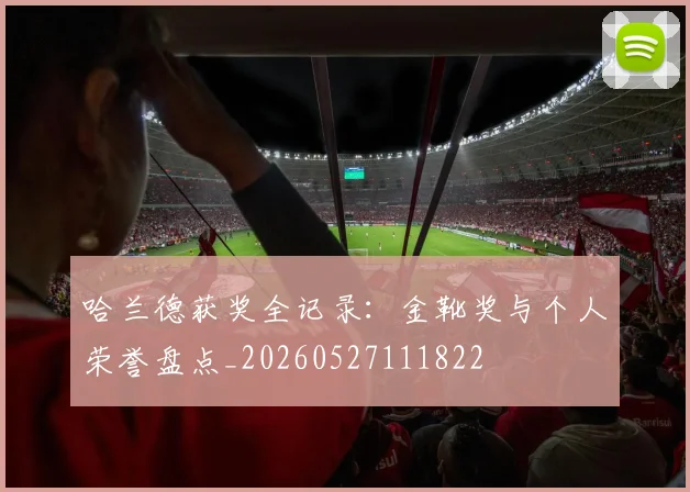 哈兰德获奖全记录：金靴奖与个人荣誉盘点_20260527111822